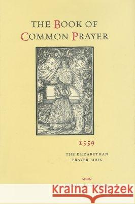The Book of Common Prayer, 1559: The Elizabethan Prayer Book Maltby, Judith D. 9780813925172 University of Virginia Press
