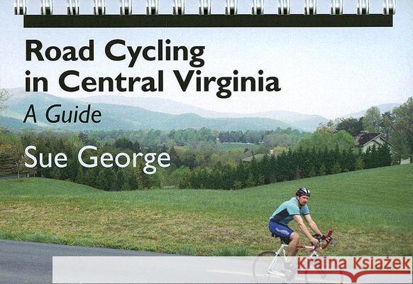 Road Cycling in Central Virginia: A Guide George, Susan E. 9780813925325