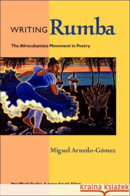 Writing Rumba: The Afrocubanista Movement in Poetry Arnedo-Gómez, Miguel 9780813925417