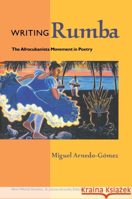 Writing Rumba: The Afrocubanista Movement in Poetry Arnedo-Gómez, Miguel 9780813925424