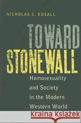 Toward Stonewall: Homosexuality and Society in the Modern Western World Nicholas C. Edsall 9780813925431