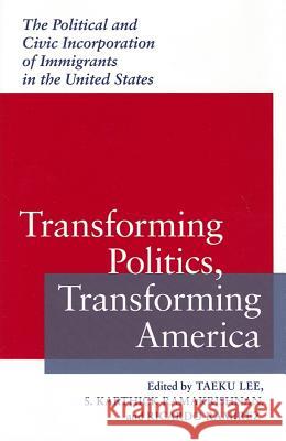 Transforming Politics, Transforming America: The Political and Civic Incorporation of Immigrants in the United States Lee, Taeku 9780813925455 University of Virginia Press