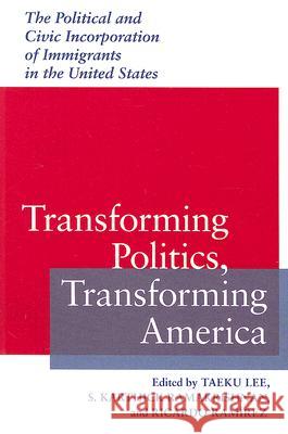 Transforming Politics, Transforming America: The Political and Civic Incorporation of Immigrants in the United States Lee, Taeku 9780813925547 University of Virginia Press