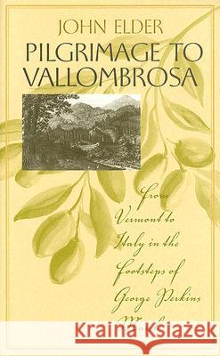 Pilgrimage to Vallombrosa: From Vermont to Italy in the Footsteps of George Perkins Marsh Elder, John 9780813925769