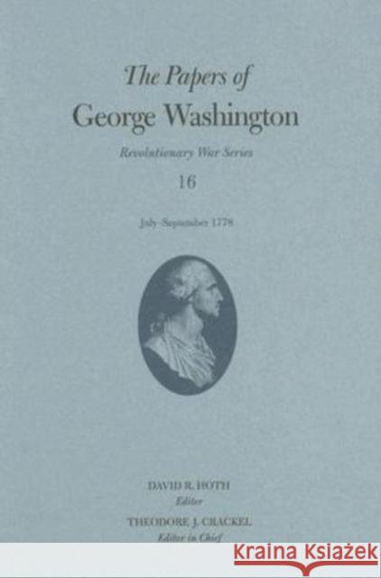 The Papers of George Washington: July-September 1778 Volume 16 Washington, George 9780813925790 University of Virginia Press