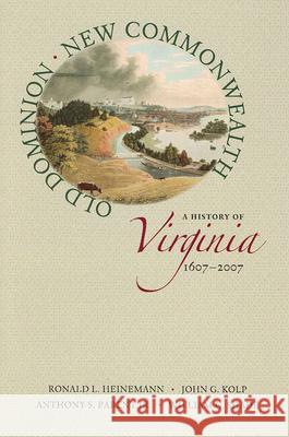 Old Dominion, New Commonwealth: A History of Virginia, 1607-2007 Ronald L. Heinemann John G. Kolp William G. Shade 9780813926094