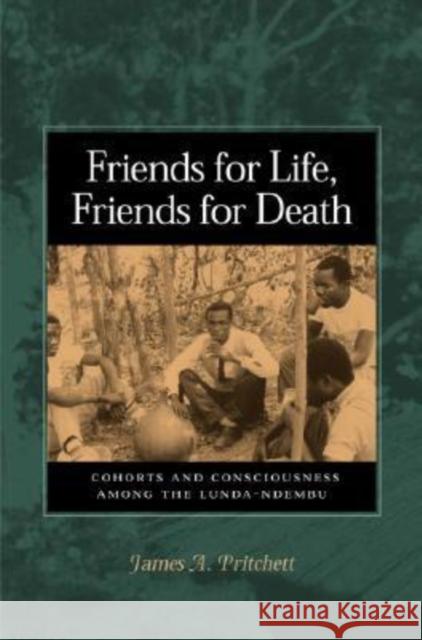 Friends for Life, Friends for Death: Cohorts and Consciousness Among the Lunda-Ndembu Pritchett, James A. 9780813926247 University of Virginia Press