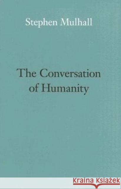 The Conversation of Humanity Stephen Mulhall 9780813926261