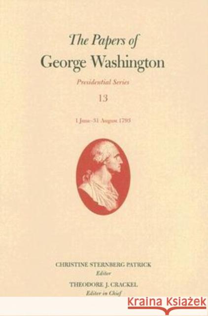 The Papers of George Washington: 1 June-31 August 1793 Volume 13 Washington, George 9780813926346 University of Virginia Press