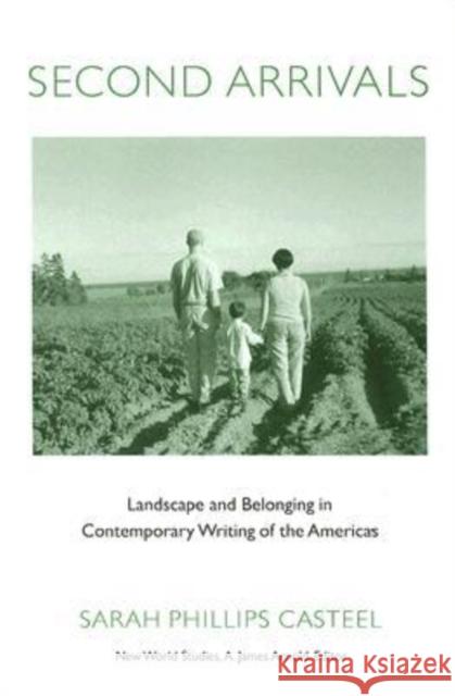 Second Arrivals: Landscape and Belonging in Contemporary Writing of the Americas Casteel, Sarah Phillips 9780813926391 University of Virginia Press