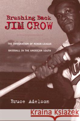 Brushing Back Jim Crow: The Integration of Minor-League Baseball in the American South Adelson, Bruce 9780813926452