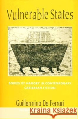 Vulnerable States: Bodies of Memory in Contemporary Caribbean Fiction de Ferrari, Guillermina 9780813926476