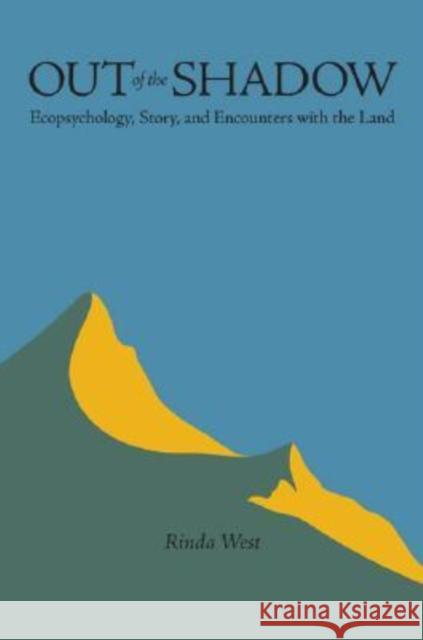 Out of the Shadow: Ecopsychology, Story, and Encounters with the Land Rinda West 9780813926568 University of Virginia Press