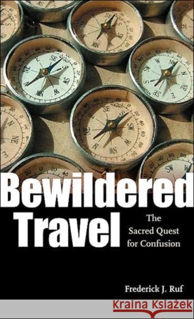 Bewildered Travel: The Sacred Quest for Confusion Ruf, Frederick J. 9780813926674 University of Virginia Press