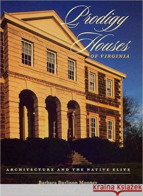 Prodigy Houses of Virginia: Architecture and the Native Elite Mooney, Barbara Burlison 9780813926735