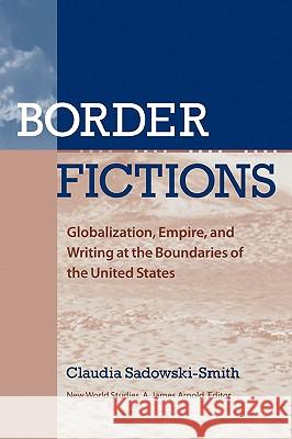 Border Fictions: Globalization, Empire, and Writing at the Boundaries of the United States Barbara Burlison Mooney Claudia Sadowski-Smith 9780813926780 University of Virginia Press
