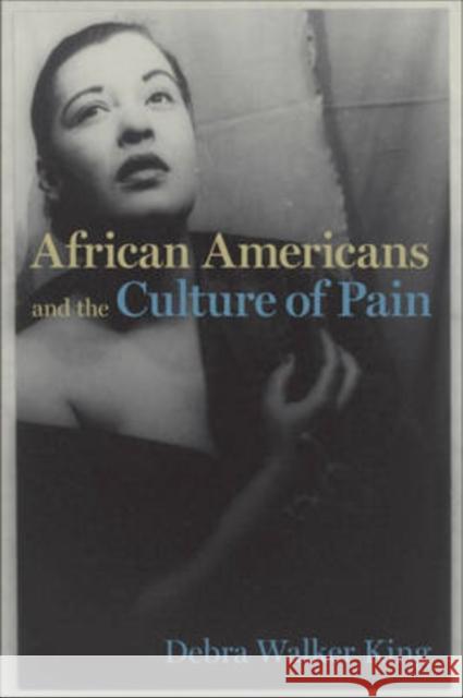 African Americans and the Culture of Pain Debra Walker King 9780813926810 University of Virginia Press