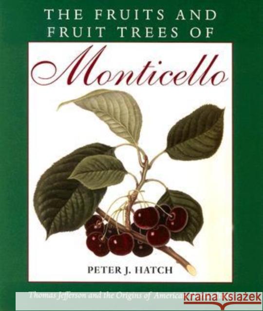 The Fruits and Fruit Trees of Monticello: Thomas Jefferson and the Origins of American Horticulture Hatch, Peter J. 9780813926919