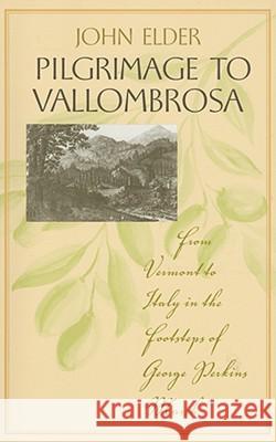 Pilgrimage to Vallombrosa: From Vermont to Italy in the Footsteps of George Perkins Marsh Elder, John 9780813927169
