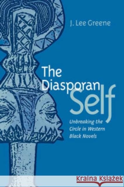 Diasporan Self: Unbreaking the Circle in Western Black Novels Greene, J. Lee 9780813927398 University of Virginia Press