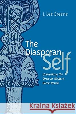 The Diasporan Self: Unbreaking the Circle in Western Black Novels Greene, J. Lee 9780813927404 University of Virginia Press