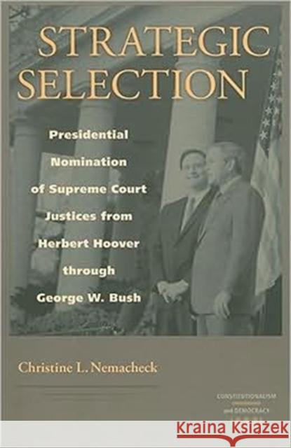 Strategic Selection: Presidential Nomination of Supreme Court Justices from Herbert Hoover Through George W. Bush Nemacheck, Christine 9780813927435