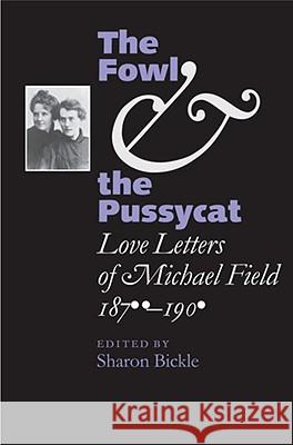 The Fowl and the Pussycat: Love Letters of Michael Field, 1876-1909 Field, Michael 9780813927510