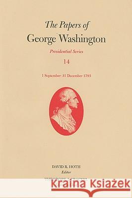 The Papers of George Washington: 1 September-31 December 1793 Volume 14 Washington, George 9780813927596 University of Virginia Press