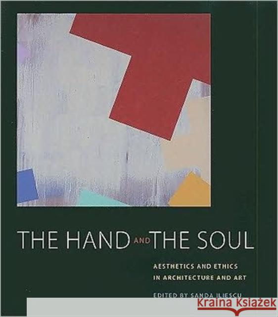 The Hand and the Soul: Aesthetics and Ethics in Architecture and Art Iliescu, Sanda 9780813927725