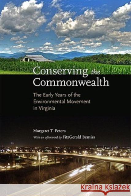 Conserving the Commonwealth: The Early Years of the Environmental Movement in Virginia Peters, Margaret T. 9780813927732