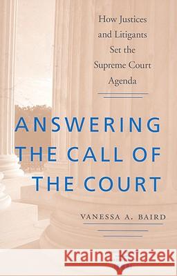 Answering the Call of the Court: How Justices and Litigants Set the Supreme Court Agenda Vanessa Baird 9780813927756 University of Virginia Press