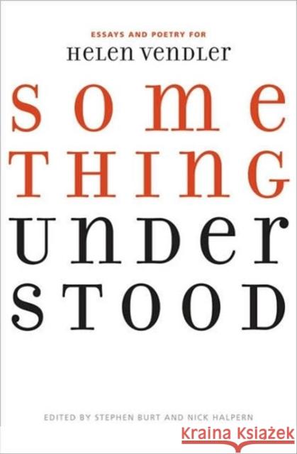 Something Understood: Essays and Poetry for Helen Vendler Burt, Stephanie 9780813927855 University of Virginia Press