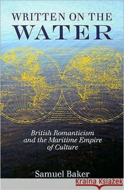 Written on the Water: British Romanticism and the Maritime Empire of Culture Samuel Baker 9780813927954 University of Virginia Press