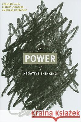 The Power of Negative Thinking: Cynicism and the History of Modern American Literature Schreier, Benjamin 9780813928128