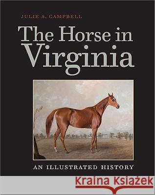 The Horse in Virginia: An Illustrated History Campbell, Julie A. 9780813928166