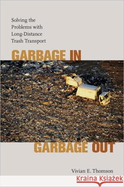 Garbage In, Garbage Out: Solving the Problems with Long-Distance Trash Transport Thomson, Vivian E. 9780813928241 University of Virginia Press