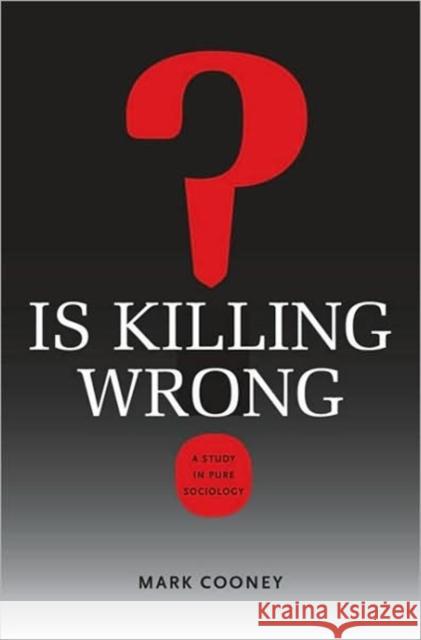 Is Killing Wrong?: A Study in Pure Sociology Mark Cooney 9780813928265 University of Virginia Press