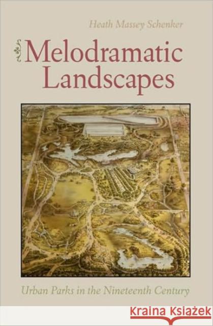 Melodramatic Landscapes: Urban Parks in the Nineteenth Century Schenker, Heath 9780813928425 University of Virginia Press