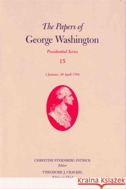 The Papers of George Washington: 1 January-30 April 1794 Volume 15 Washington, George 9780813928463 University of Virginia Press