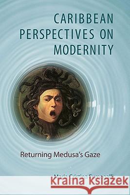 Caribbean Perspectives on Modernity: Returning Medusa's Gaze Maria Cristina Fumagalli 9780813928579 University of Virginia Press