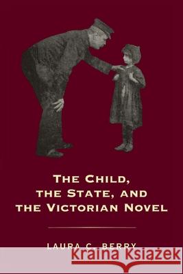 The Child, the State and the Victorian Novel Laura C. Berry 9780813929293 University of Virginia Press