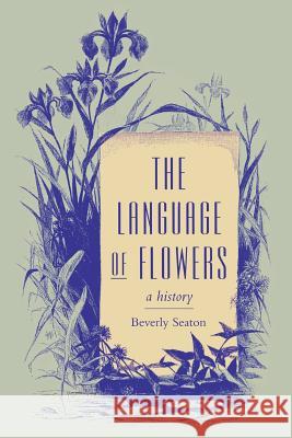 The Language of Flowers: A History Beverly Seaton 9780813929422 University of Virginia Press