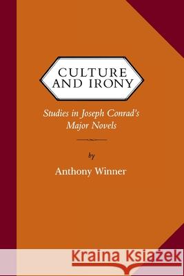 Culture and Irony: Studies in Joseph Conrad's Major Novels Anthony Winner 9780813929460 University of Virginia Press