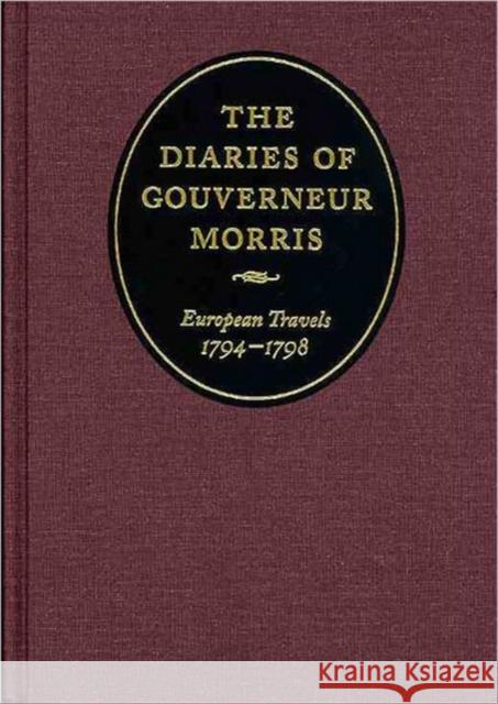 The Diaries of Gouverneur Morris: European Travels, 1794-1798 Morris, Gouverneur 9780813929491 Not Avail