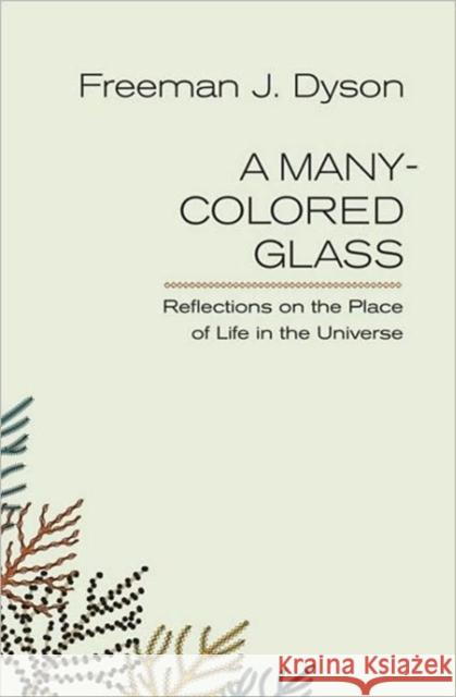 A Many-Colored Glass: Reflections on the Place of Life in the Universe Dyson, Freeman J. 9780813929736 University of Virginia Press