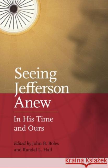 Seeing Jefferson Anew: In His Time and Ours Boles, John B. 9780813929934 University of Virginia Press