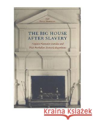 The Big House After Slavery: Virginia Plantation Families and Their Postbellum Domestic Experiment Amy Feely Morsman 9780813930039 Not Avail