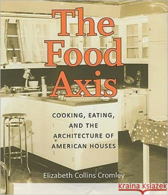 The Food Axis: Cooking, Eating, and the Architecture of American Houses Cromley, Elizabeth C. 9780813930077 University of Virginia Press