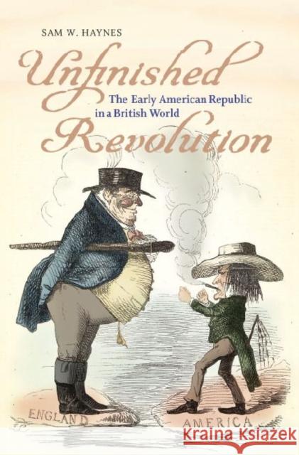 Unfinished Revolution: The Early American Republic in a British World Haynes, Sam W. 9780813930688 University of Virginia Press