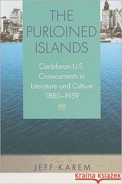 The Purloined Islands: Caribbean-U.S. Crosscurrents in Literature and Culture, 1880-1959 Karem, Frederick J. 9780813930879 University of Virginia Press